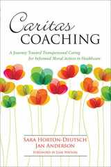 9781945157295-1945157291-Caritas Coaching: A Journey Toward Transpersonal Caring for Informed Moral Action in Healthcare