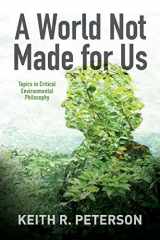 9781438479606-1438479603-A World Not Made for Us: Topics in Critical Environmental Philosophy (Suny Series in Environmental Philosophy and Ethics)
