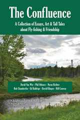 9781942155126-1942155123-The Confluence: A Collection of Essays, Art & Tall Tales about Fly-Fishing & Friendship