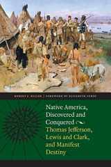 9780803215986-0803215983-Native America, Discovered and Conquered: Thomas Jefferson, Lewis and Clark, and Manifest Destiny