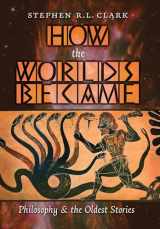 9781621389361-1621389367-How the Worlds Became: Philosophy and the Oldest Stories