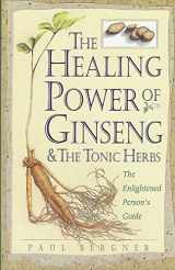 9780761504726-0761504729-The Healing Power of Ginseng & the Tonic Herbs: The Enlightened Person's Guide