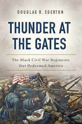 9780465096640-0465096646-Thunder at the Gates: The Black Civil War Regiments That Redeemed America