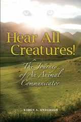 9781891724114-1891724118-Hear All Creatures: The Journey of an Animal Communicator