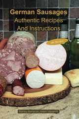 9780990458678-0990458679-German Sausages Authentic Recipes And Instructions