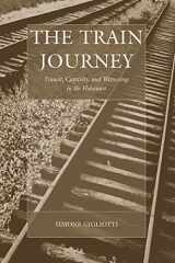 9781845457853-1845457854-The Train Journey: Transit, Captivity, and Witnessing in the Holocaust (War and Genocide, 13)