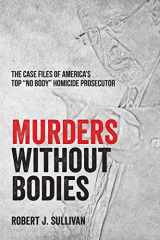 9781627343145-1627343148-Murders without Bodies: The Case Files of America's Top "No Body" Homicide Prosecutor
