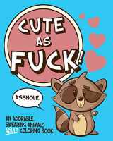 9781070197722-1070197726-Cute As Fuck!: An Adorable, Swearing Animals Adult Coloring Book