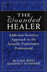 9781568217635-1568217633-The Wounded Healer: Addiction-Sensitive Therapy for the Sexually Exploitative Professional