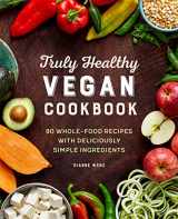 9781646112272-164611227X-Truly Healthy Vegan Cookbook: 90 Whole-Food Recipes with Deliciously Simple Ingredients