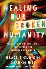 9780830845415-0830845410-Healing Our Broken Humanity: Practices for Revitalizing the Church and Renewing the World