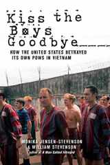 9781629144498-1629144495-Kiss the Boys Goodbye: How the United States Betrayed Its Own POWs in Vietnam