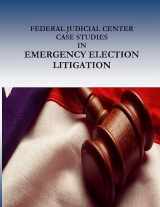 9781541388451-1541388453-FEDERAL JUDICIAL CENTER CASE STUDIES in EMERGENCY ELECTION LITIGATION