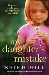9781800192980-1800192983-My Daughter's Mistake: An utterly gripping and unforgettable tear-jerker (Powerful emotional novels about impossible choices by Kate Hewitt)
