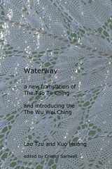 9781530754496-1530754496-Waterway: A New Translation of the Tao Te Ching, and Introducing the Wu Wei Ching