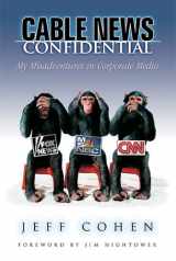 9780976062165-097606216X-Cable News Confidential: My Misadventures in Corporate Media