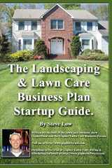 9781440420733-1440420734-The Landscaping And Lawn Care Business Plan Startup Guide.: A Step By Step Guide On How To Make A Landscape Or Lawn Care Business Plan With Real Life Examples.