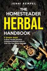 9781777971823-1777971829-The Homesteader Herbal Handbook: 5 Simple Steps to Grow, Harvest, and Store 25 Backyard Medicinal Herbs to Craft Your Own Natural Remedies (Growing Natural Remedies Series)