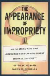 9780684827643-0684827646-The Appearance of Impropriety: How the Ethics Wars Have Undermined American Government, Business, and Society