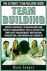 9781519324788-1519324782-Team Building: The Ultimate Team Building Guide! Quickly Increase Team Building And Project Management Skills For Better Employee Engagement, Motivation, Production, And Workplace Morale!