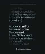 9783990430682-3990430688-Again the Metaphor Problem and Other Engaged Critical Discourses about Art: A Conversation between John Baldessari, Liam Gillick and Lawrence Weiner, ... Gespräch /Art and Architecture in Discussion)