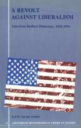 9789051839296-9051839294-A Revolt Against Liberalism: American Radical Historians, 1959-1976 (Amsterdam Monographs in American Studies)