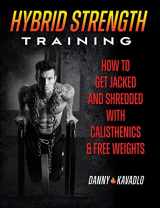 9781942812203-1942812205-Hybrid Strength Training: How to Get Jacked and Shredded With Calisthenics and Free Weights