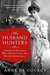 9781250164605-1250164605-The Husband Hunters: American Heiresses Who Married into the British Aristocracy