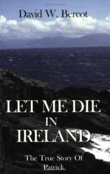 9780924722080-0924722088-Let Me Die in Ireland, the True Story of Patrick