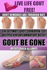 9781503166721-1503166724-Gout Be Gone - The Ultimate Gout Cookbook - 50+ Gout Recipes for Inflammatory Relief -: Gout Remedies are Through Diet - Live Life Gout Free! (Gout ... Inflammatory Diet - Inflammation Cookbook)