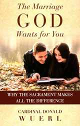 9781593252809-1593252803-The Marriage God Wants for You: Why the Sacrament Makes All the Difference