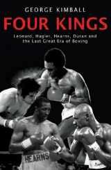 9781845963590-1845963598-Four Kings: The intoxicating and captivating tale of four men who changed the face of boxing from award-winning sports writer George Kimball