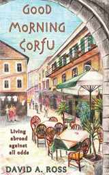 9781478375616-1478375612-Good Morning Corfu: Living Abroad Against All Odds