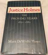 9780674495012-0674495012-Justice Oliver Wendell Holmes: The Proving Years 1870-1882
