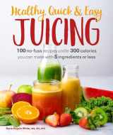 9781465493361-1465493360-Healthy, Quick & Easy Juicing: 100 No-Fuss Recipes Under 300 Calories You Can Make with 5 Ingredients or Less
