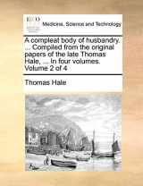 9781170796566-1170796567-A compleat body of husbandry. ... Compiled from the original papers of the late Thomas Hale, ... In four volumes. Volume 2 of 4