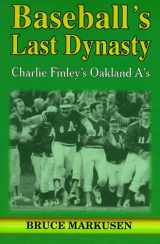9781570281884-1570281882-Baseball's Last Dynasty: Charlie Finley's Oakland A's