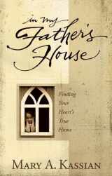 9780805430820-0805430822-In My Father's House: Finding Your Heart's True Home