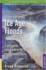 9781879628274-1879628279-On the Trail of the Ice Age Floods: A Geological Field Guide to the Mid-Columbia Basin