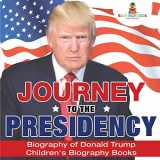 9781541911901-1541911903-Journey to the Presidency: Biography of Donald Trump Children's Biography Books