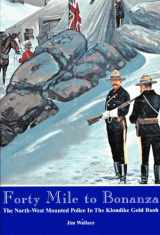 9781894255042-1894255046-Forty mile to bonanza: The North-West Mounted Police in the Klondike goldrush
