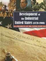 9781590367452-1590367456-Development of the Industrial United States 1870-1900 (Presidents of the United States)