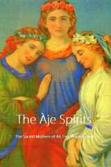 9781477552179-1477552170-The Àje Spirits, The Sacred Mothers of Air, Fire, Water & Earth