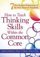 9781936764075-1936764075-How to Teach Thinking Skills Within the Common Core: 7 Key Student Proficiencies of the New National Standards