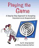 9781891845598-1891845594-Playing the Game: A Step-by-Step Approach to Accepting Insurance as an Acupuncturist