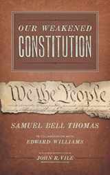 9781616195304-1616195304-Our Weakened Constitution: An Historical and Analytical Study of the Constitution of the United States