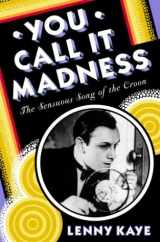 9780679463085-0679463089-You Call It Madness: The Sensuous Song of the Croon