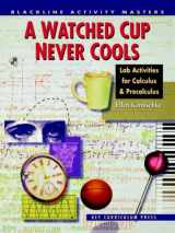 9781559533188-1559533188-A Watched Cup Never Cools: Lab Activities for Calculus & Precalculus (Blackline Activity Masters)