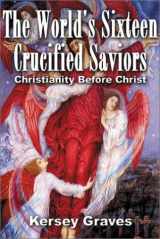 9780932813954-093281395X-The World's Sixteen Crucified Saviours Christianity Before Christ