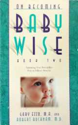 9780971453210-0971453217-On Becoming Baby Wise Book Two: Parenting Your Pre Toddler 5-12 Month Old Through the Babyhood Transition